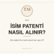 İsim patenti (marka tescili) nasıl alınır